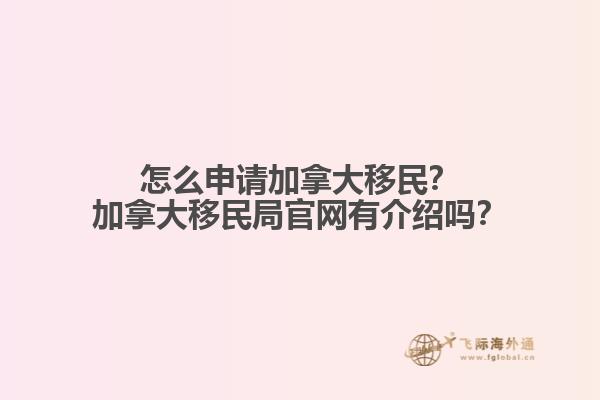 怎么申請加拿大移民？加拿大移民局官網有介紹嗎？