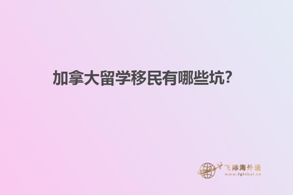 加拿大留學移民有哪些坑？