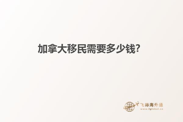 加拿大移民需要多少錢？