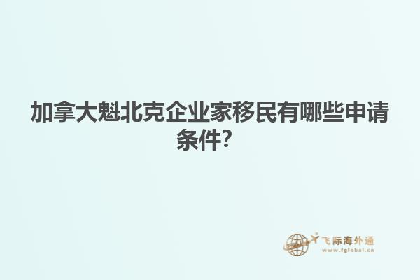 加拿大魁北克企業家移民有哪些申請條件？