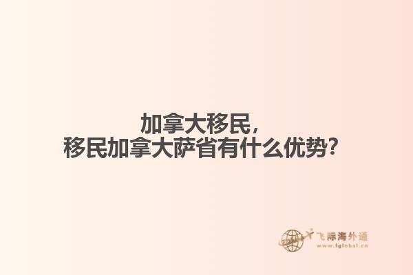 加拿大移民，移民加拿大薩省有什么優勢？
