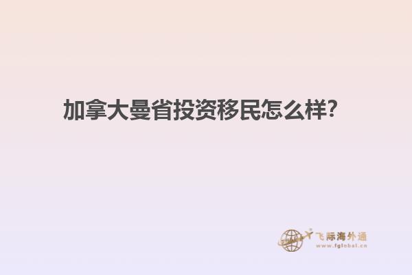 加拿大曼省投資移民怎么樣？