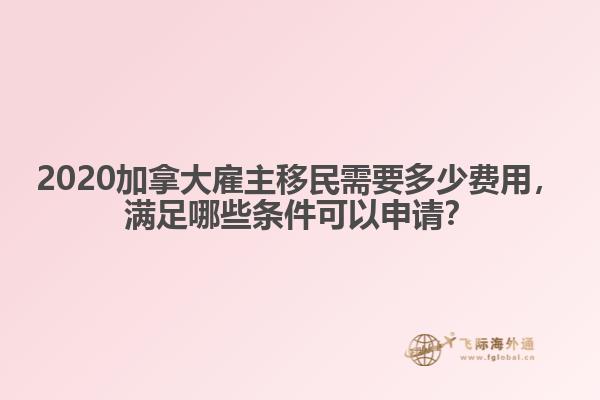 2020加拿大雇主移民需要多少費用，滿足哪些條件可以申請？