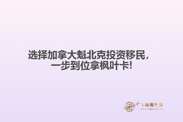 選擇加拿大魁北克投資移民，一步到位拿楓葉卡!