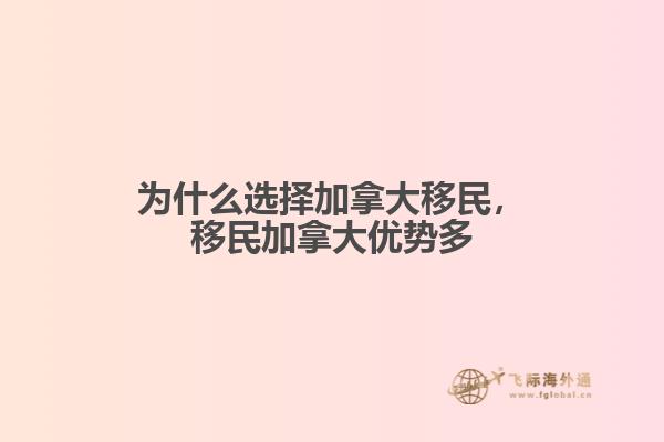 為什么選擇加拿大移民，移民加拿大優勢多
