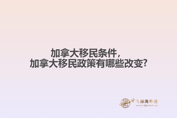 加拿大移民條件，加拿大移民政策有哪些改變?
