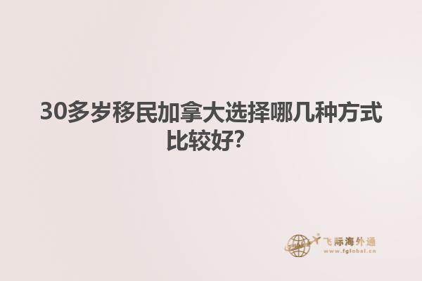 30多歲移民加拿大選擇哪幾種方式比較好？