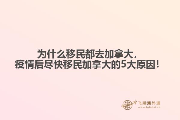 為什么移民都去加拿大，疫情后盡快移民加拿大的5大原因！