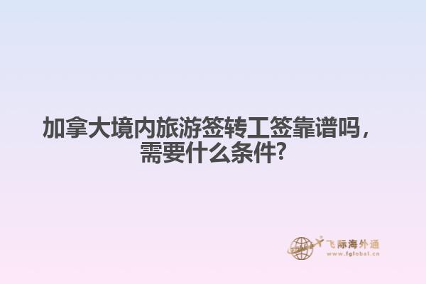 加拿大境內旅游簽轉工簽靠譜嗎，需要什么條件?