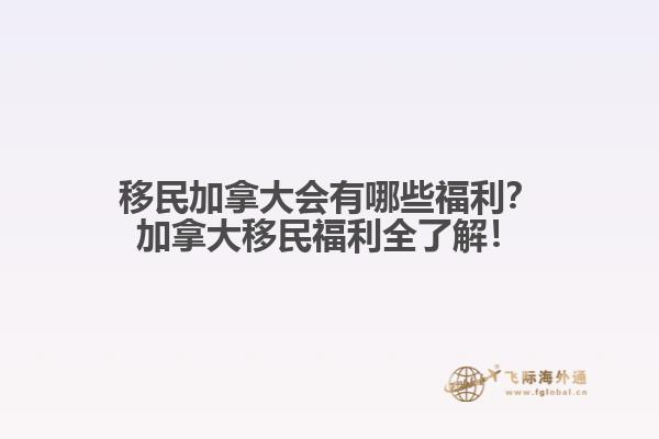 移民加拿大會有哪些福利？加拿大移民福利全了解！