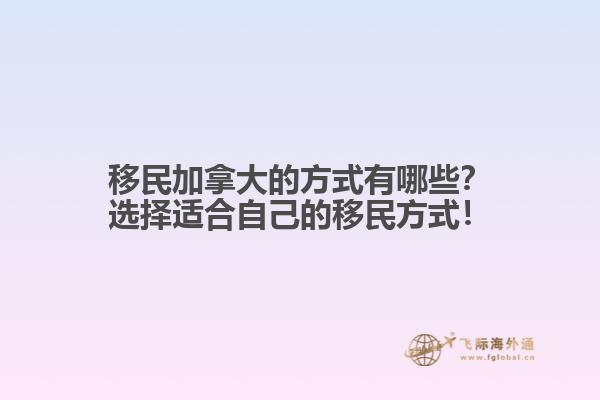移民加拿大的方式有哪些？選擇適合自己的移民方式！