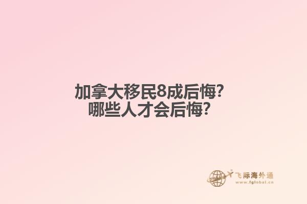 加拿大移民8成后悔？哪些人才會后悔？