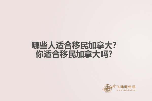 哪些人適合移民加拿大？你適合移民加拿大嗎？