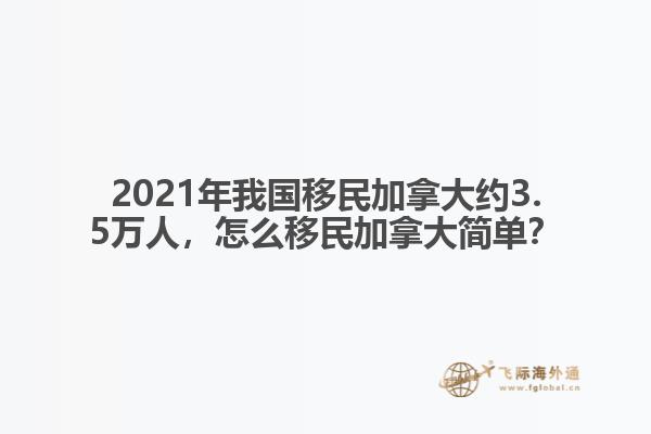 2021年我國移民加拿大約3.5萬人，怎么移民加拿大簡單