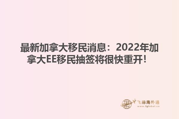 最新加拿大移民消息：2022年加拿大EE移民抽簽將很快重開！
