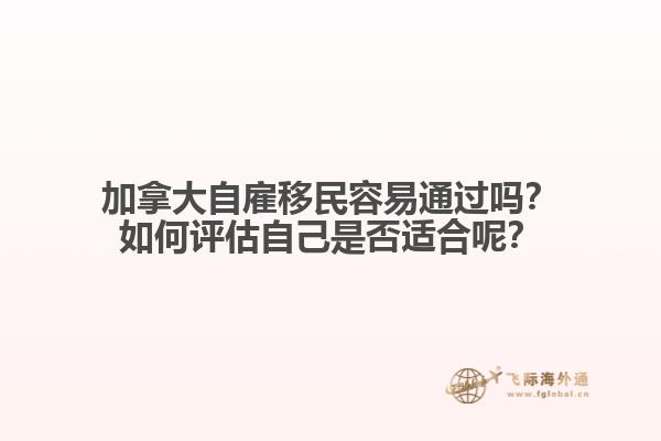 加拿大自雇移民容易通過嗎？如何評估自己是否適合呢？