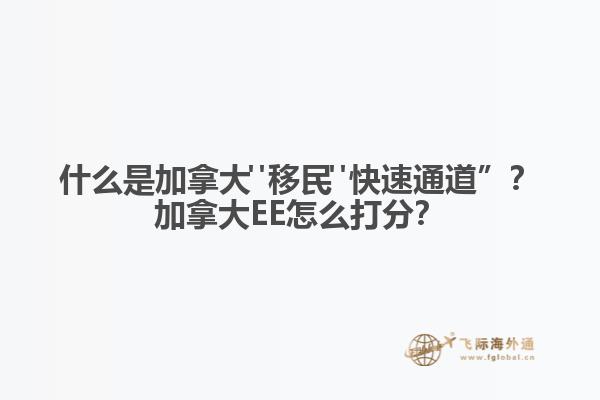 什么是加拿大"移民"快速通道”？加拿大EE怎么打分？