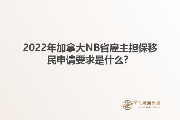 2022年加拿大NB省雇主擔保移民申請要求是什么？