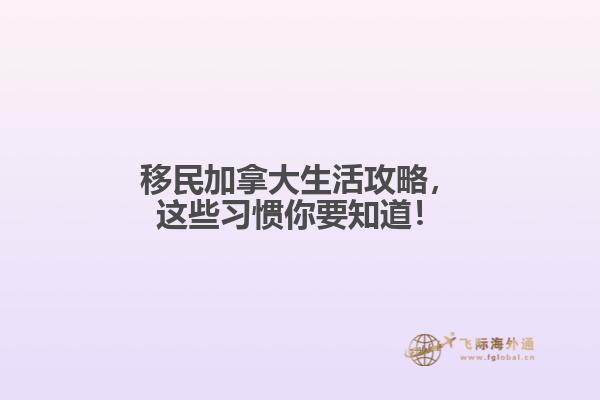 移民加拿大生活攻略，這些習慣你要知道！