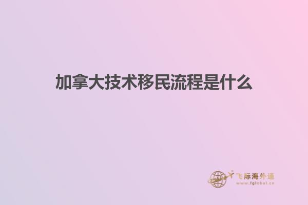 加拿大技術移民流程是什么
