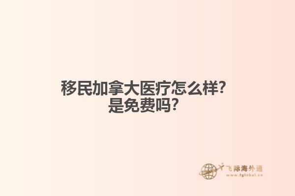 移民加拿大醫療怎么樣？是免費嗎？