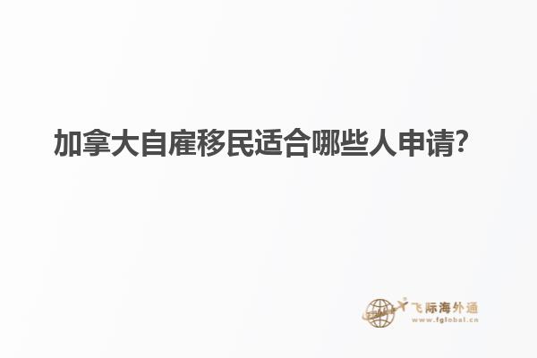 加拿大自雇移民適合哪些人申請？