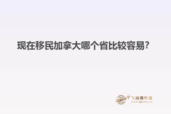 現在移民加拿大哪個省比較容易？