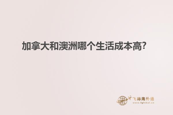加拿大和澳洲哪個生活成本高？
