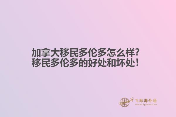 加拿大移民多倫多怎么樣？移民多倫多的好處和壞處！