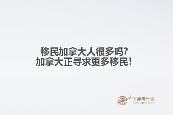 移民加拿大人很多嗎？加拿大正尋求更多移民！