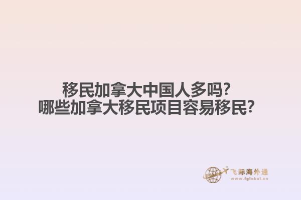 移民加拿大中國人多嗎？哪些加拿大移民項目容易移民？