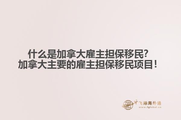 什么是加拿大雇主擔保移民？加拿大主要的雇主擔保移民項目！