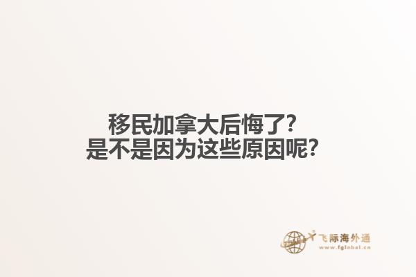 移民加拿大后悔了？是不是因為這些原因呢？