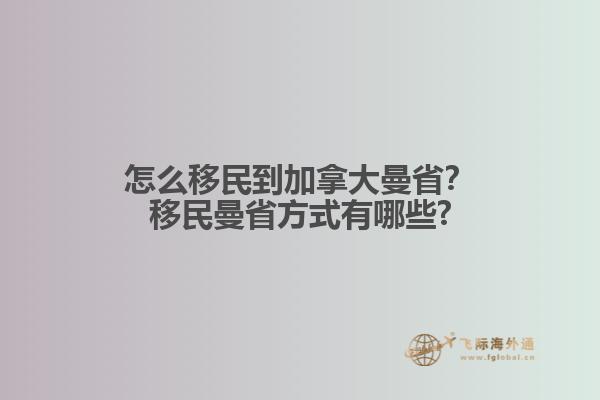 怎么移民到加拿大曼??？移民曼省方式有哪些?