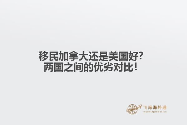 移民加拿大還是美國好？兩國之間的優劣對比！