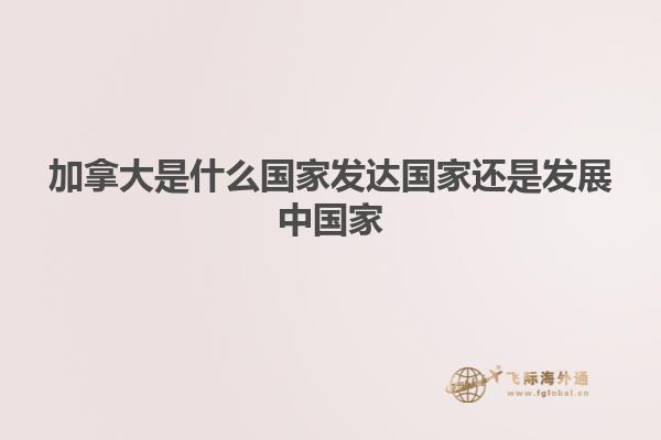 加拿大是什么國家發達國家還是發展中國家