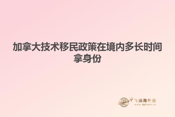 加拿大技術移民政策在境內多長時間拿身份