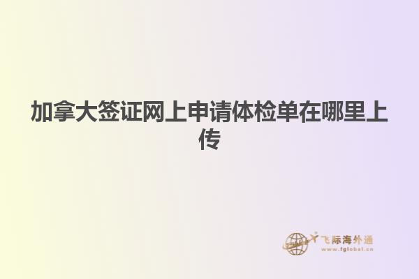 加拿大簽證網上申請體檢單在哪里上傳