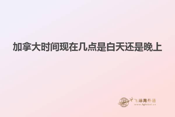 加拿大時間現在幾點是白天還是晚上