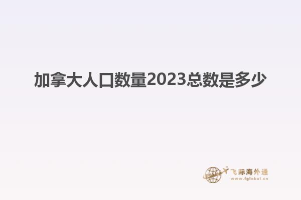 加拿大人口數量2023總數是多少
