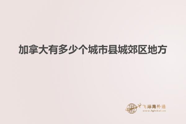 加拿大有多少個城市縣城郊區地方