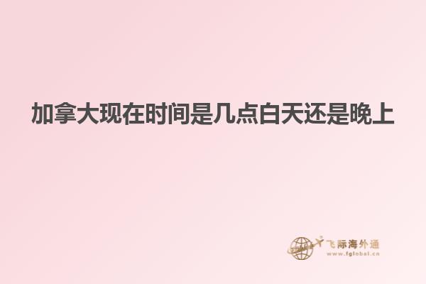 加拿大現在時間是幾點白天還是晚上