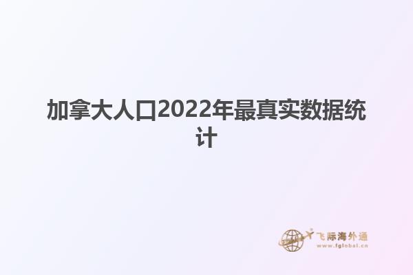 加拿大人口2022年最真實數據統計