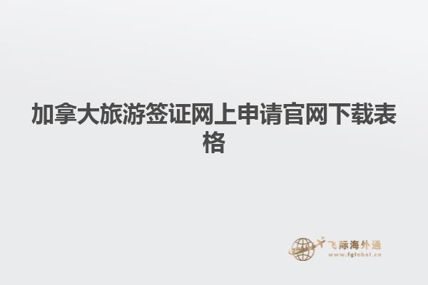 加拿大旅游簽證網上申請官網下載表格