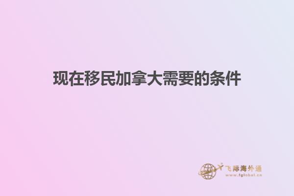 現在移民加拿大需要的條件