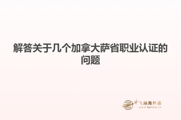 解答關于幾個加拿大薩省職業認證的問題