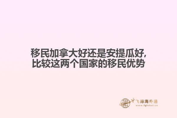 移民加拿大好還是安提瓜好,比較這兩個國家的移民優勢