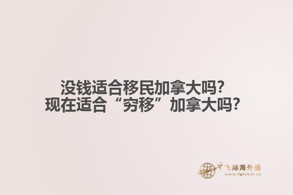 沒錢適合移民加拿大嗎？現在適合“窮移”加拿大嗎？