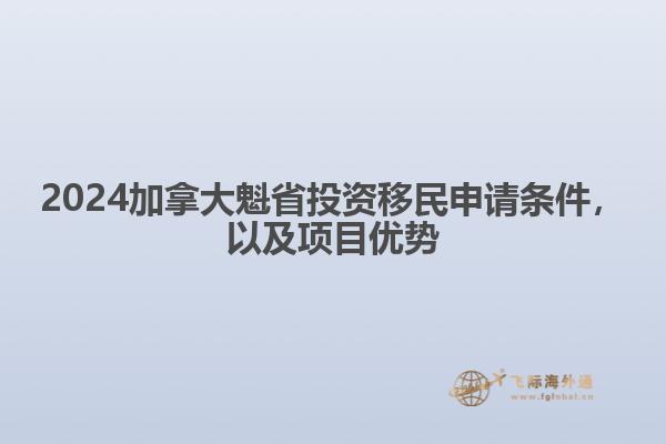 2024加拿大魁省投資移民申請條件，以及項目優勢