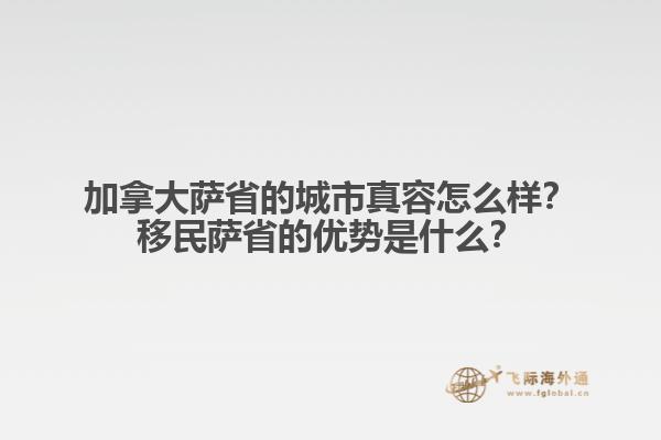 加拿大薩省的城市真容怎么樣？移民薩省的優勢是什么？